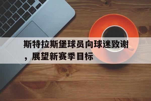 斯特拉斯堡球员向球迷致谢，展望新赛季目标