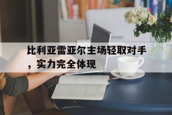 比利亚雷亚尔主场轻取对手，实力完全体现